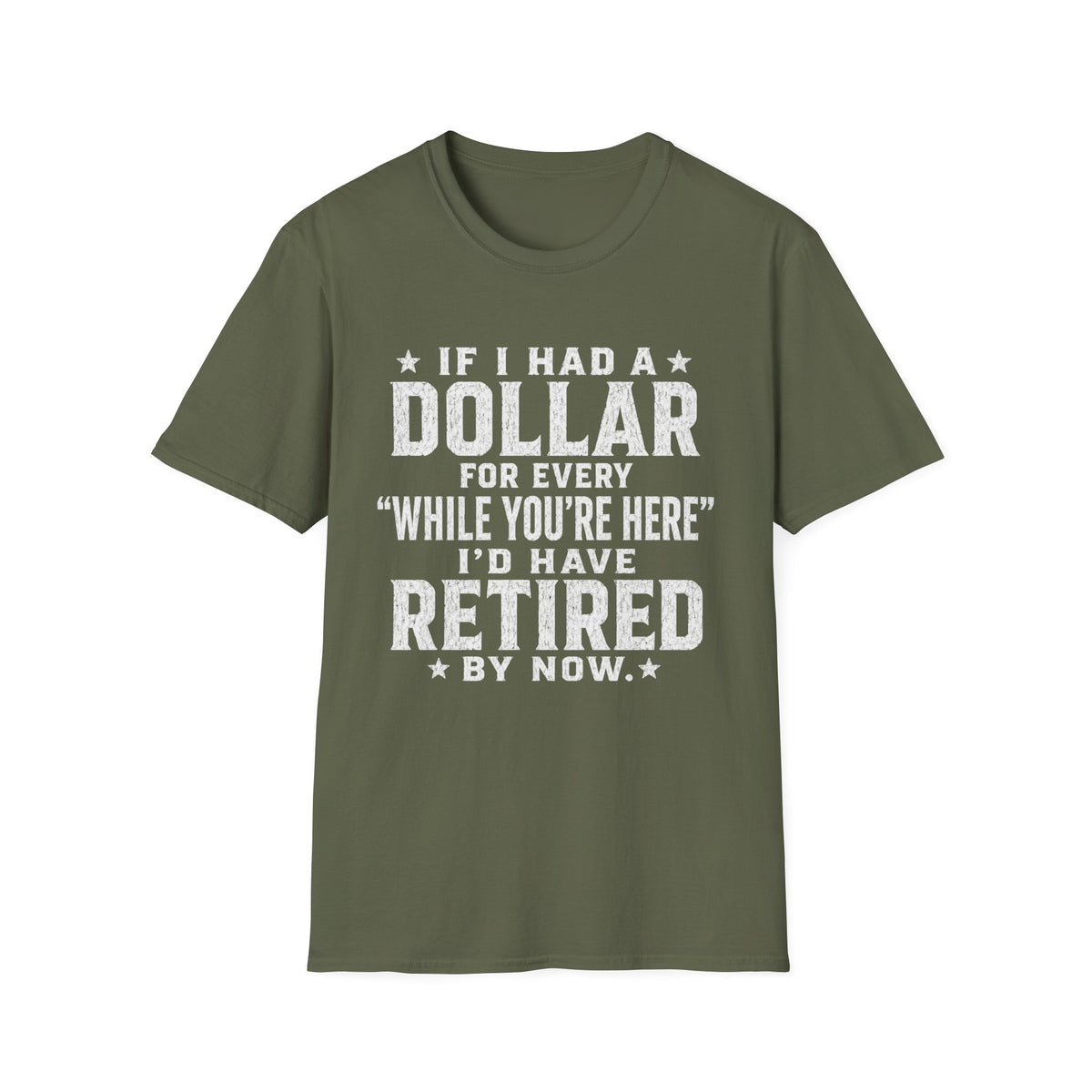 Funny Retirement T-Shirt — "If I Had a Dollar for Every 'While You're Here' I'd Have Retired By Now"