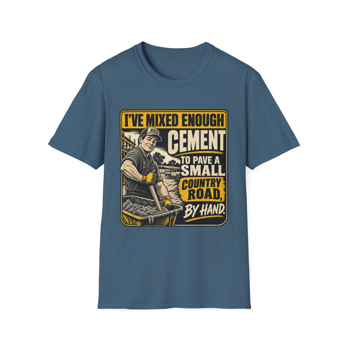 Cement Mixer T-Shirt – "I've Mixed Enough Cement to Pave a Small Country Road by Hand" Workwear Tee