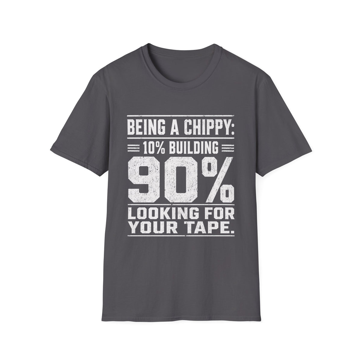 Being a Chippy T-Shirt - 10% Building 90% Looking For Your Tape Carpenter Tee