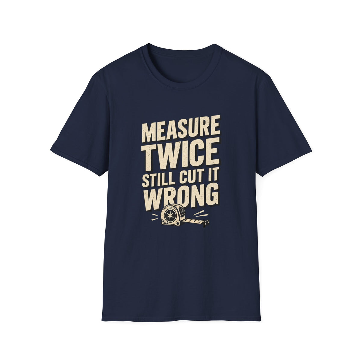 Measure Twice Still Cut It Wrong T-Shirt — Funny Carpenter Woodworker Tee