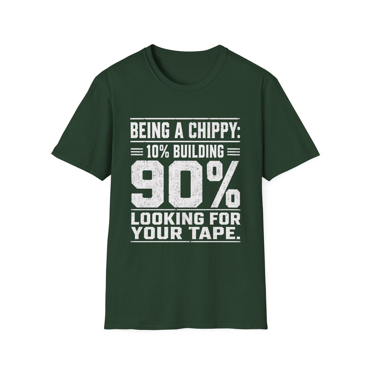 Being a Chippy T-Shirt - 10% Building 90% Looking For Your Tape Carpenter Tee