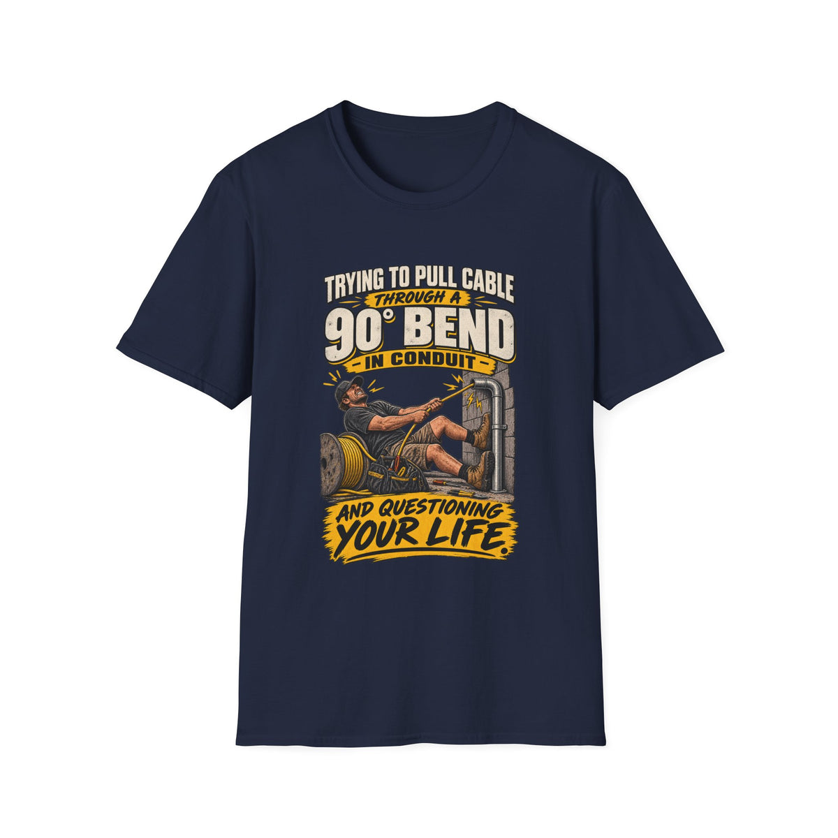 Electrician T-Shirt – "Trying to Pull Cable Through a 90 Bend in Conduit and Questioning Your Life"