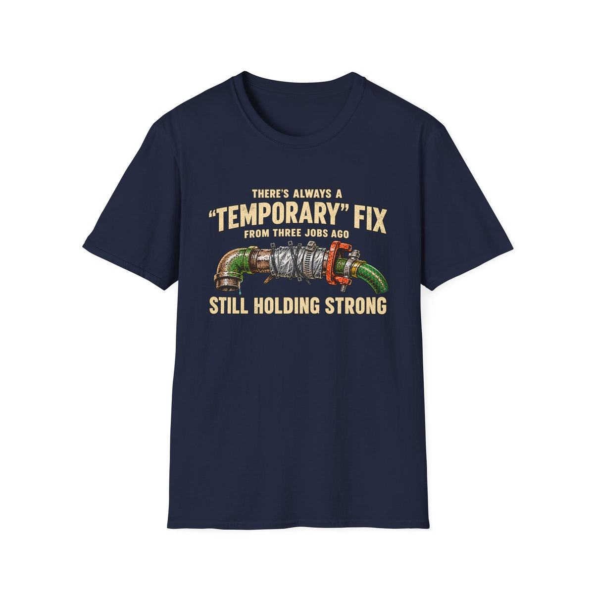 Plumber Humor T-Shirt — “There’s Always a ‘Temporary’ Fix From Three Jobs Ago Still Holding Strong”