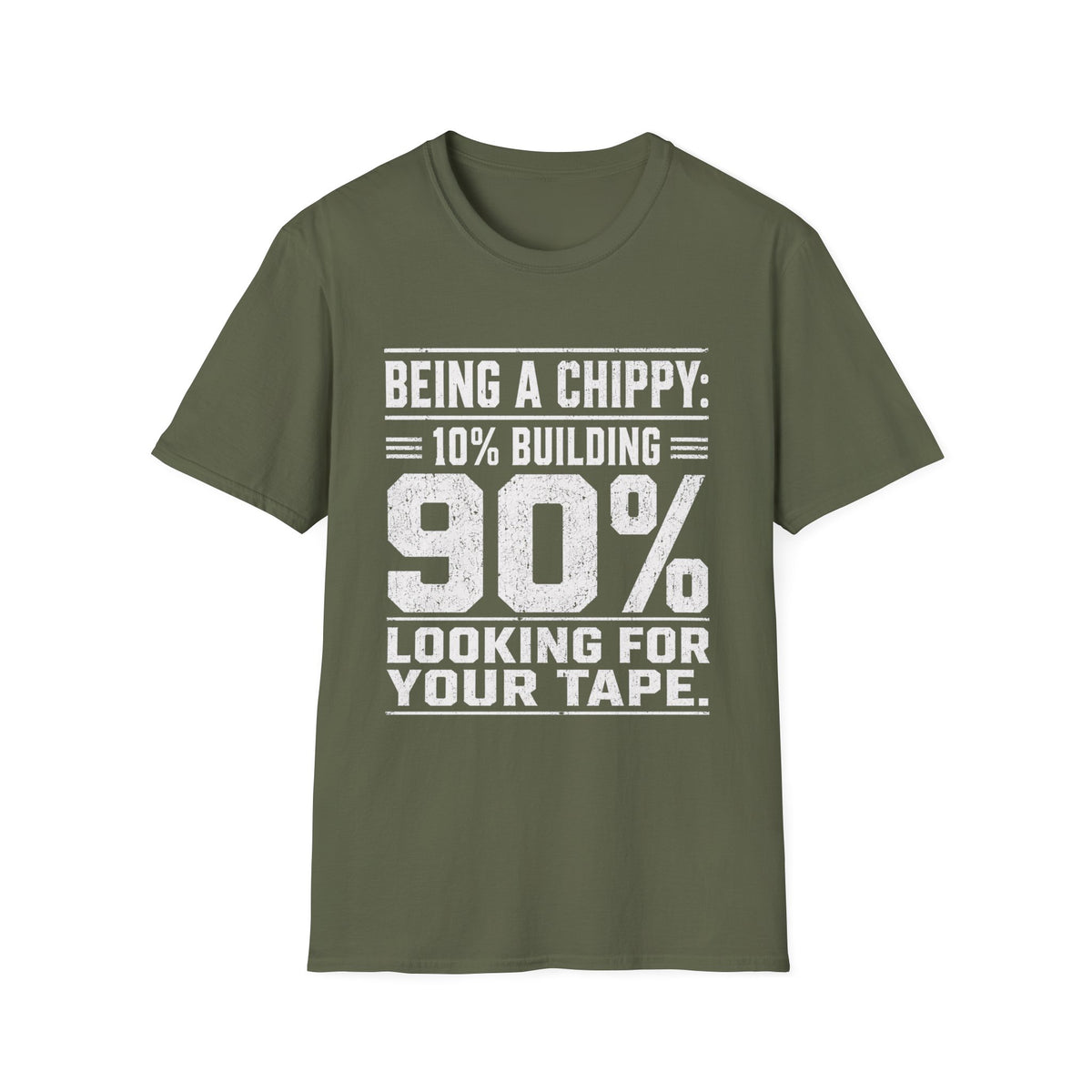Being a Chippy T-Shirt - 10% Building 90% Looking For Your Tape Carpenter Tee