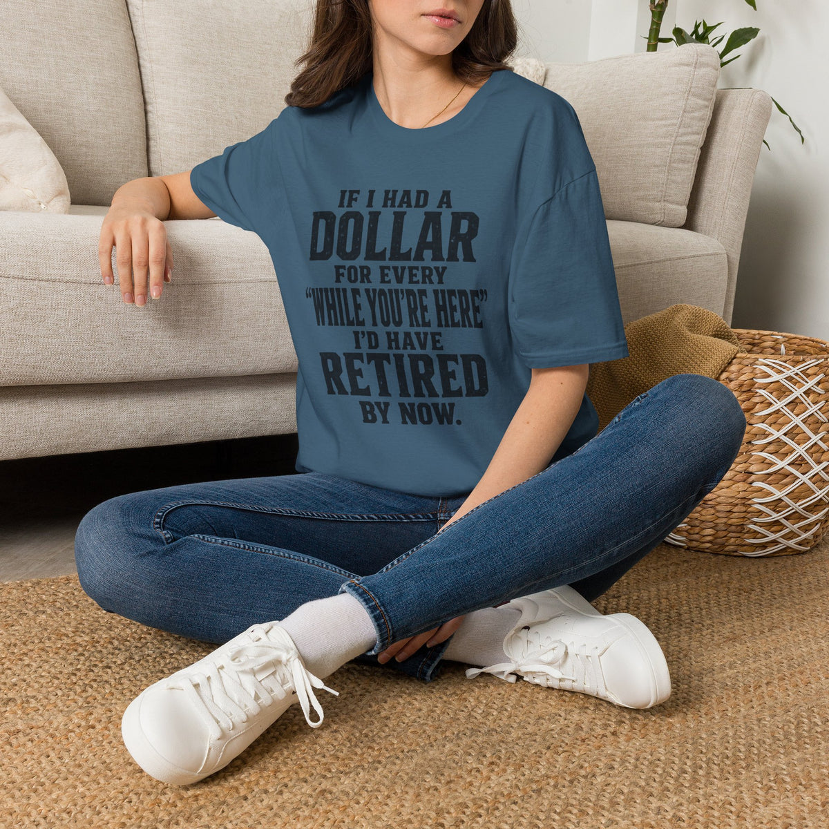 Funny Retirement T-Shirt — "If I Had a Dollar for Every 'While You’re Here' I'd Have Retired By Now."