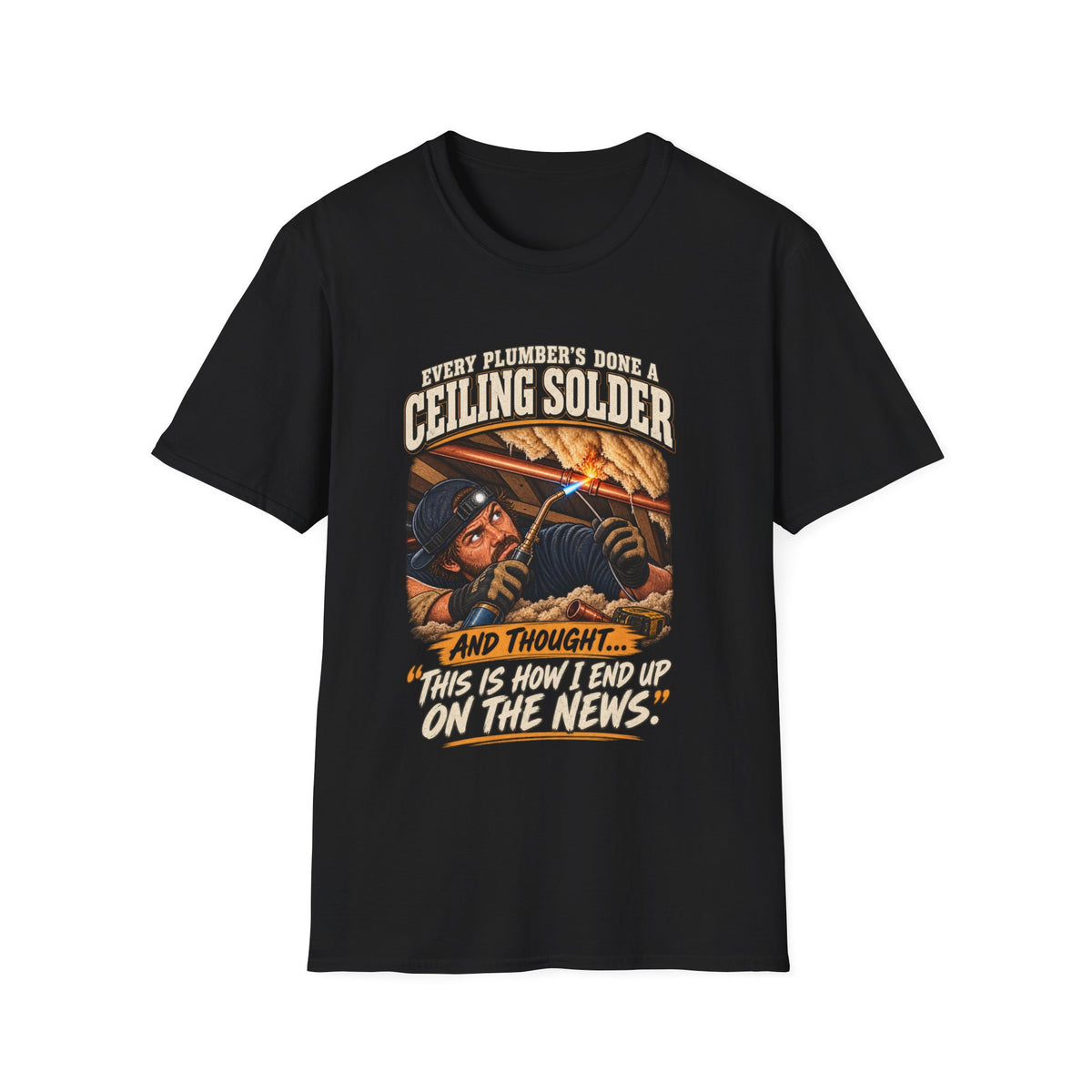 Plumber Ceiling Solder T-Shirt — "This Is How I End Up On The News" Tradesman Tee