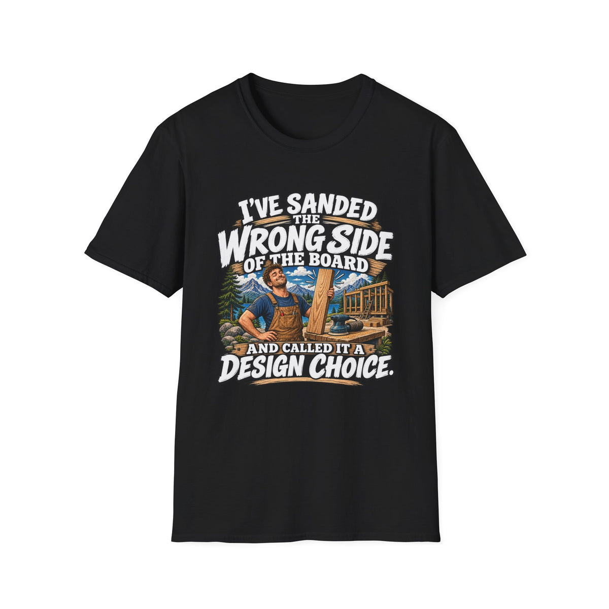 Sanding Mistake Carpenter T-Shirt – “I’ve Sanded the Wrong Side of the Board & Called It a Design Choice”