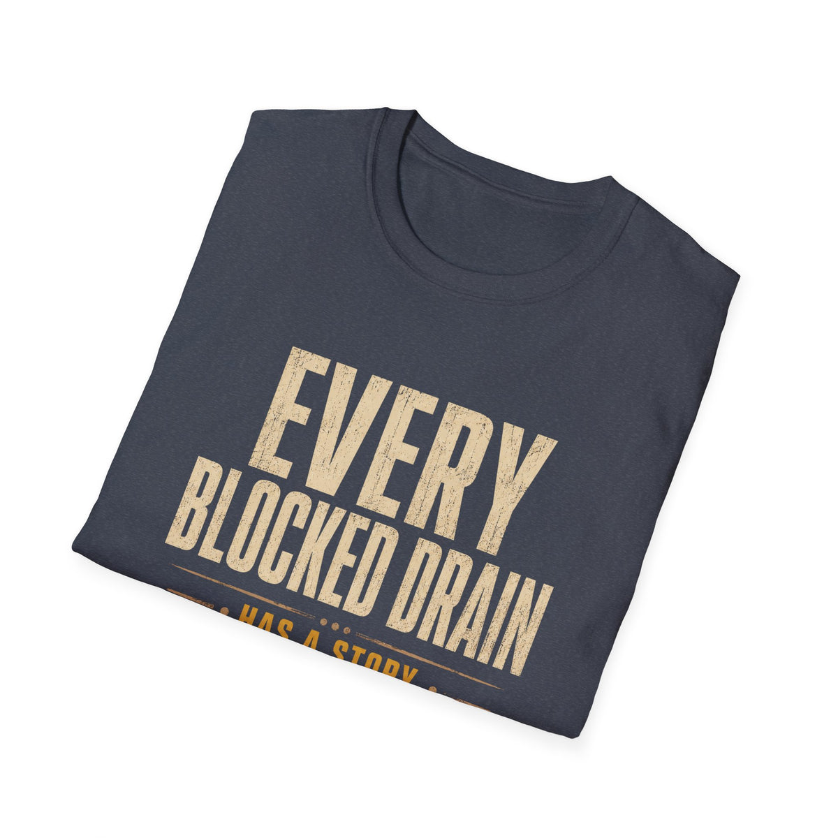 Plumber T-Shirt — "Every Blocked Drain Has a Story" Funny Plumbing Tee