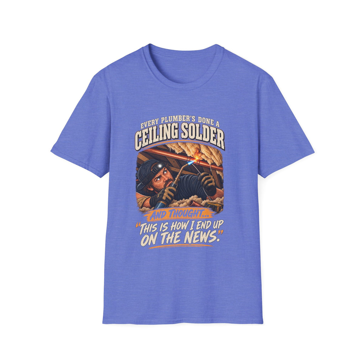 Plumber Ceiling Solder T-Shirt — "This Is How I End Up On The News" Tradesman Tee