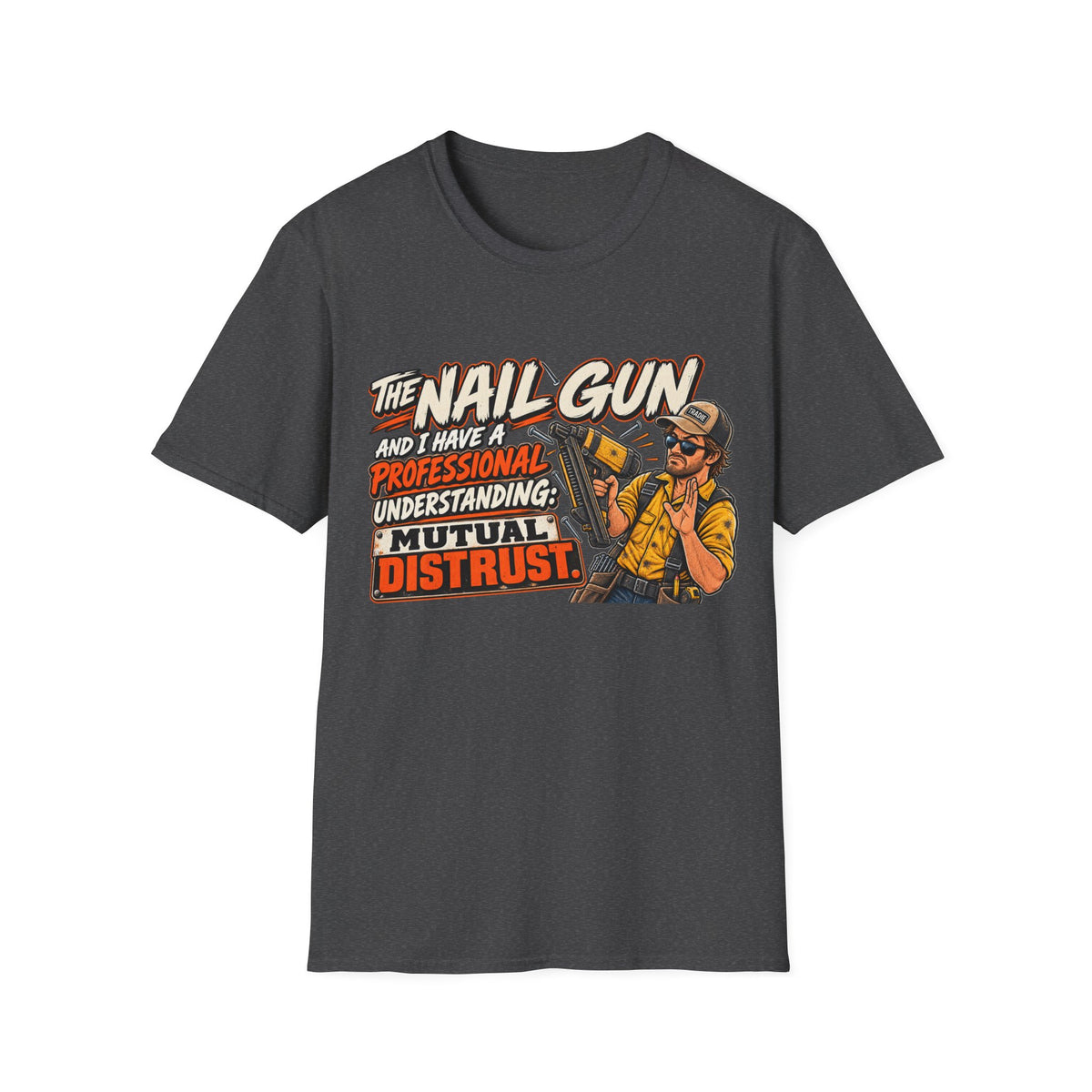 Nail Gun Crew T-Shirt — "The Nail Gun and I Have a Professional Understanding: Mutual Distrust"