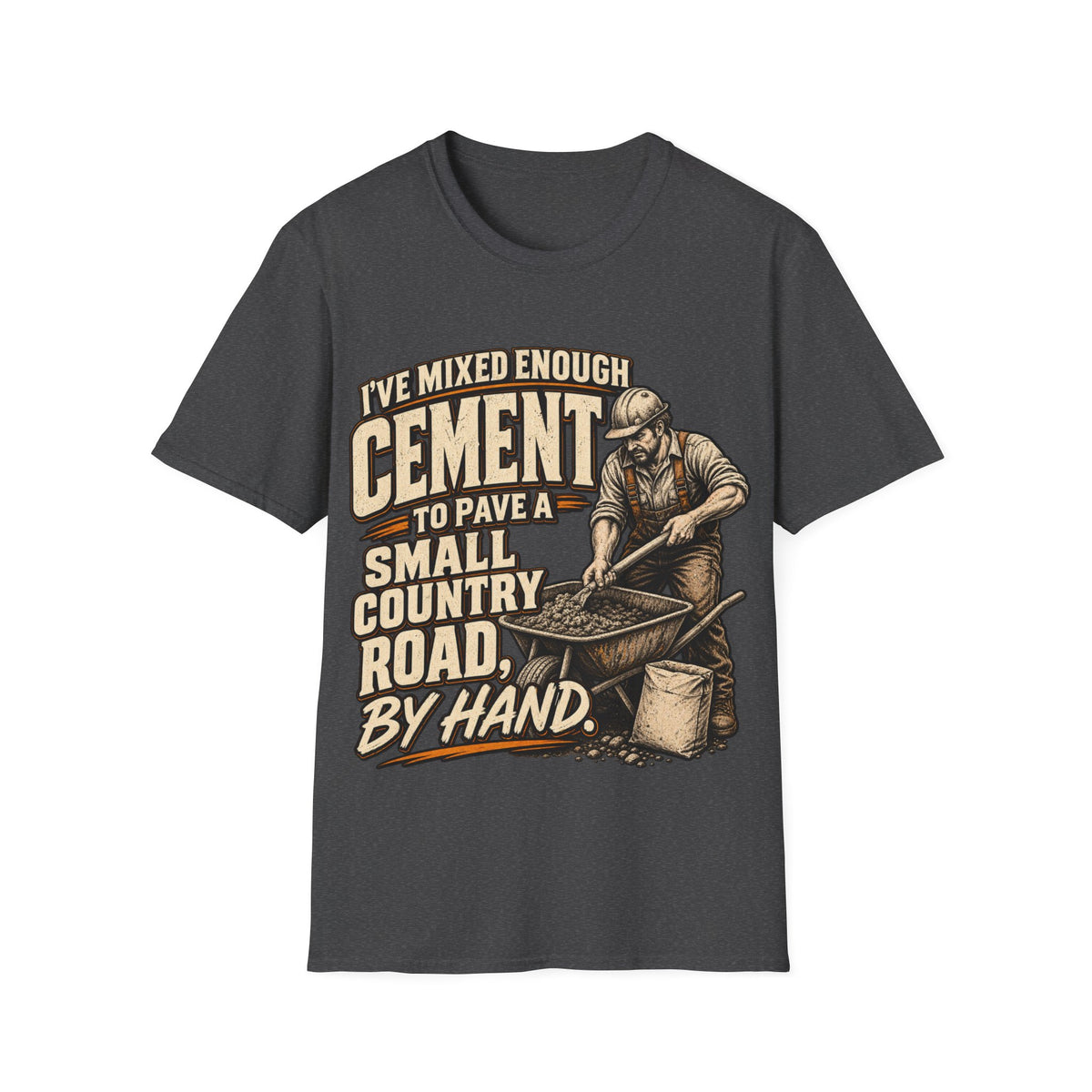 Cement Worker T‑Shirt — "I’ve Mixed Enough Cement to Pave a Small Country Road by Hand" Construction Tee