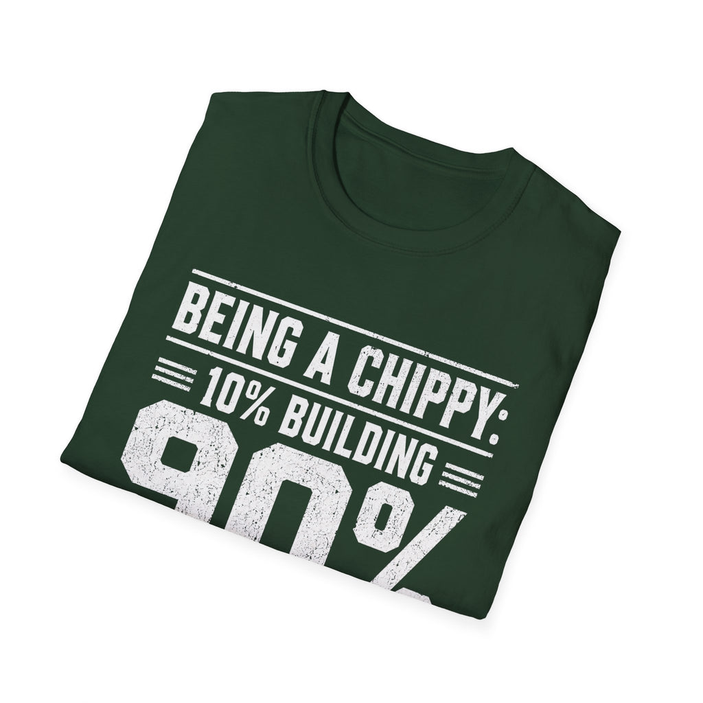 Being a Chippy T-Shirt - 10% Building 90% Looking For Your Tape Carpenter Tee