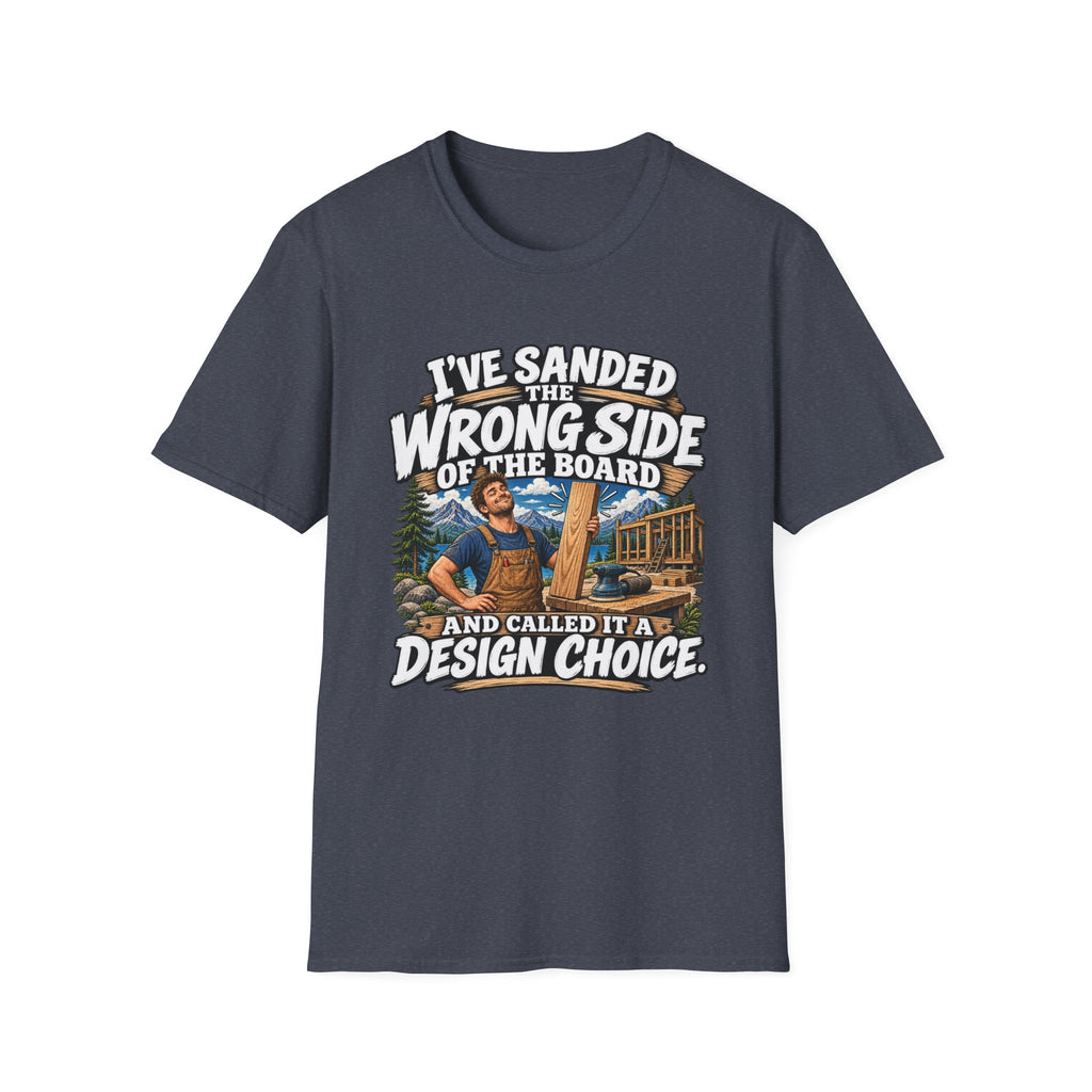 Sanding Mistake Carpenter T-Shirt – “I’ve Sanded the Wrong Side of the Board & Called It a Design Choice”