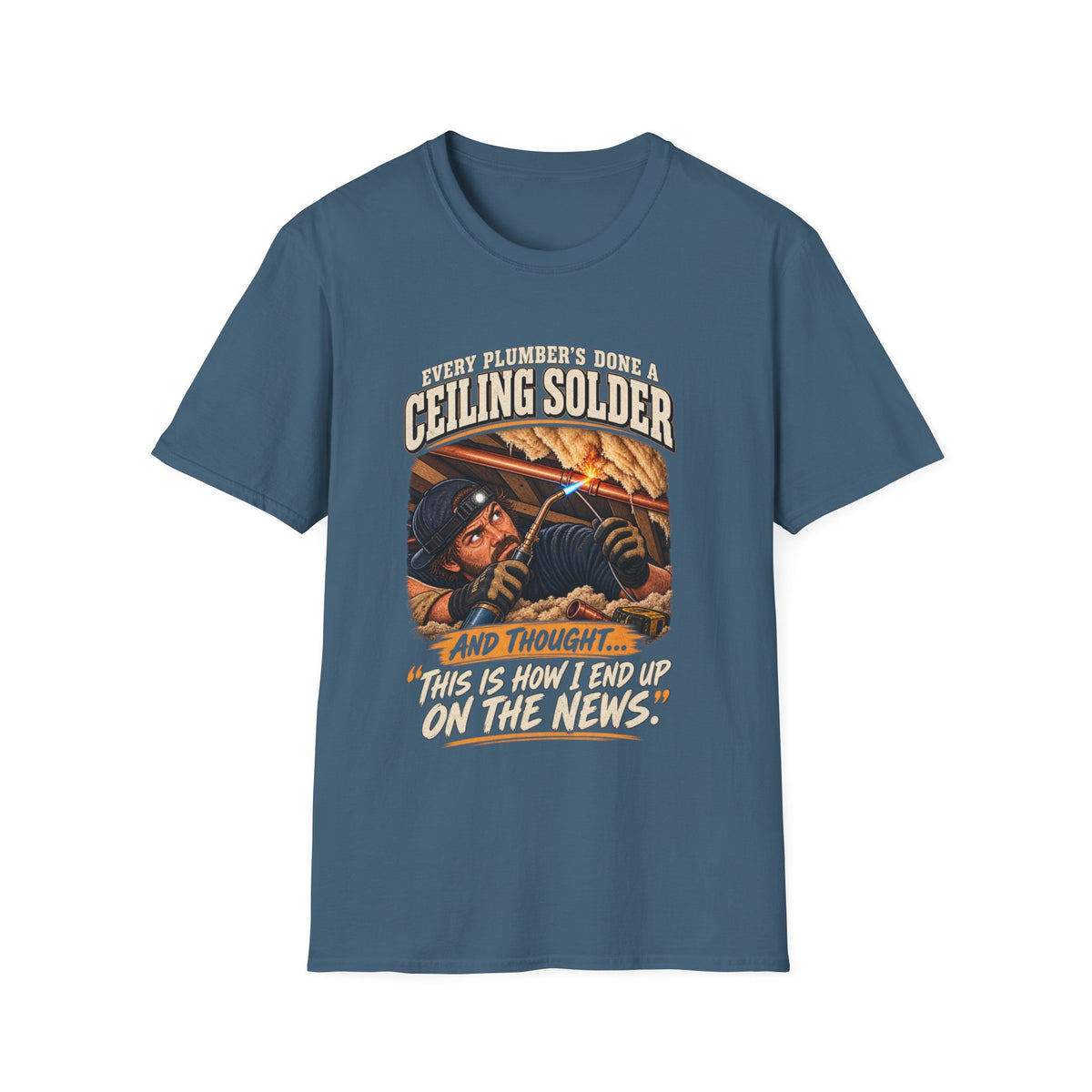 Plumber Ceiling Solder T-Shirt — "This Is How I End Up On The News" Tradesman Tee