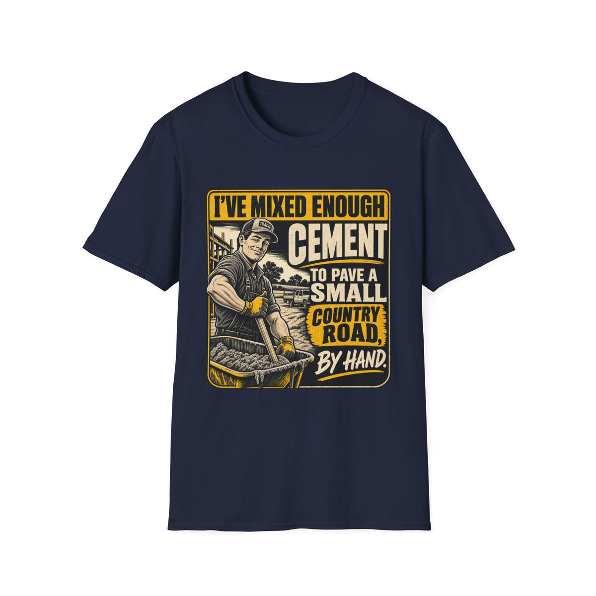 Cement Mixer T-Shirt – "I've Mixed Enough Cement to Pave a Small Country Road by Hand" Workwear Tee