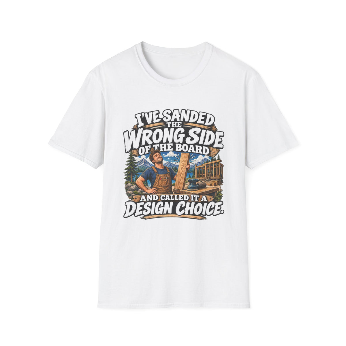 Sanding Mistake Carpenter T-Shirt – “I’ve Sanded the Wrong Side of the Board & Called It a Design Choice”