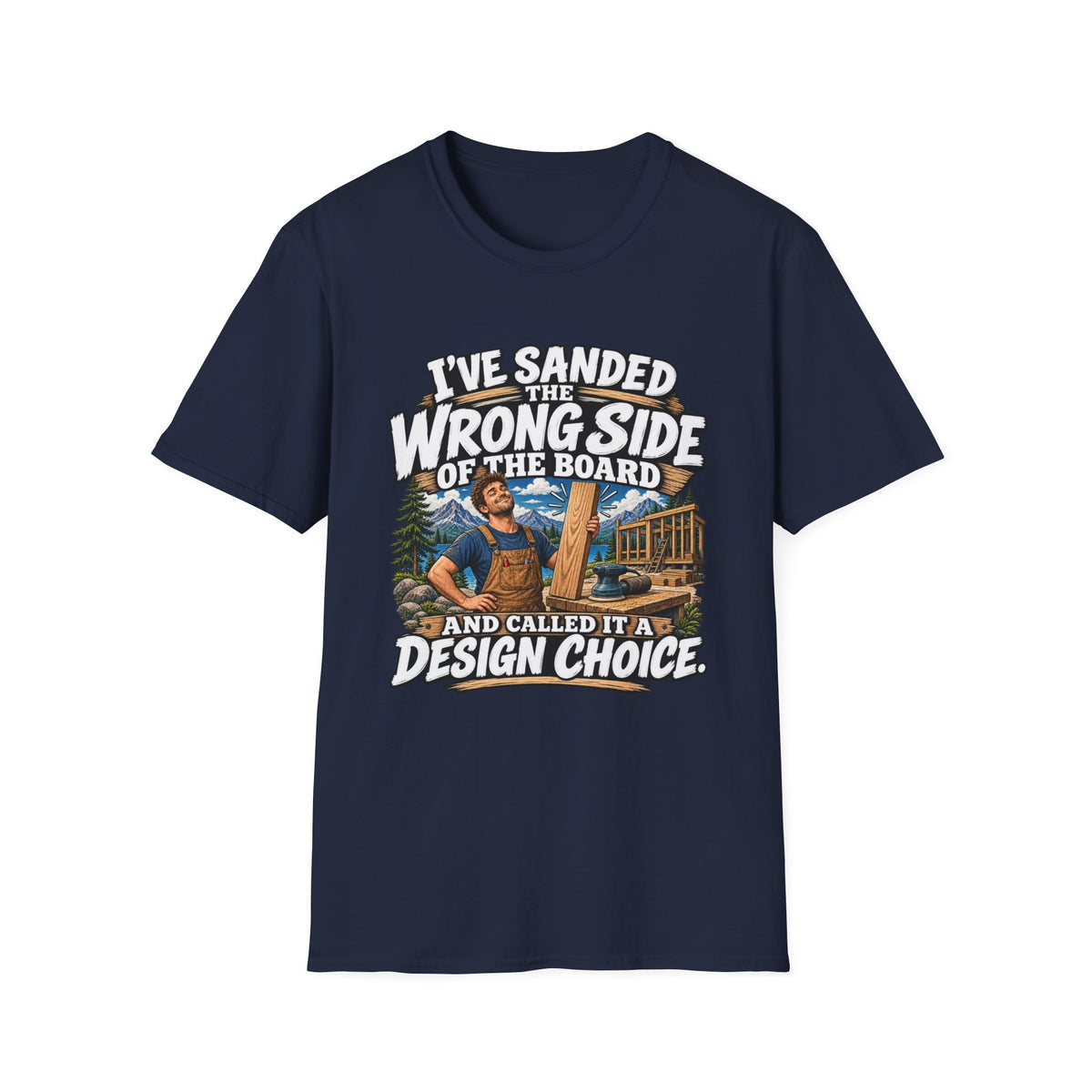 Sanding Mistake Carpenter T-Shirt – “I’ve Sanded the Wrong Side of the Board & Called It a Design Choice”