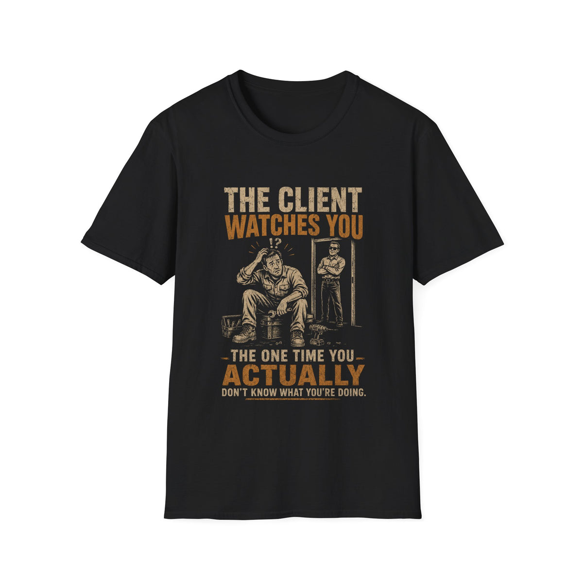 T-Shirt — “The Client Watches You” Funny Contractor / Handyman Tee