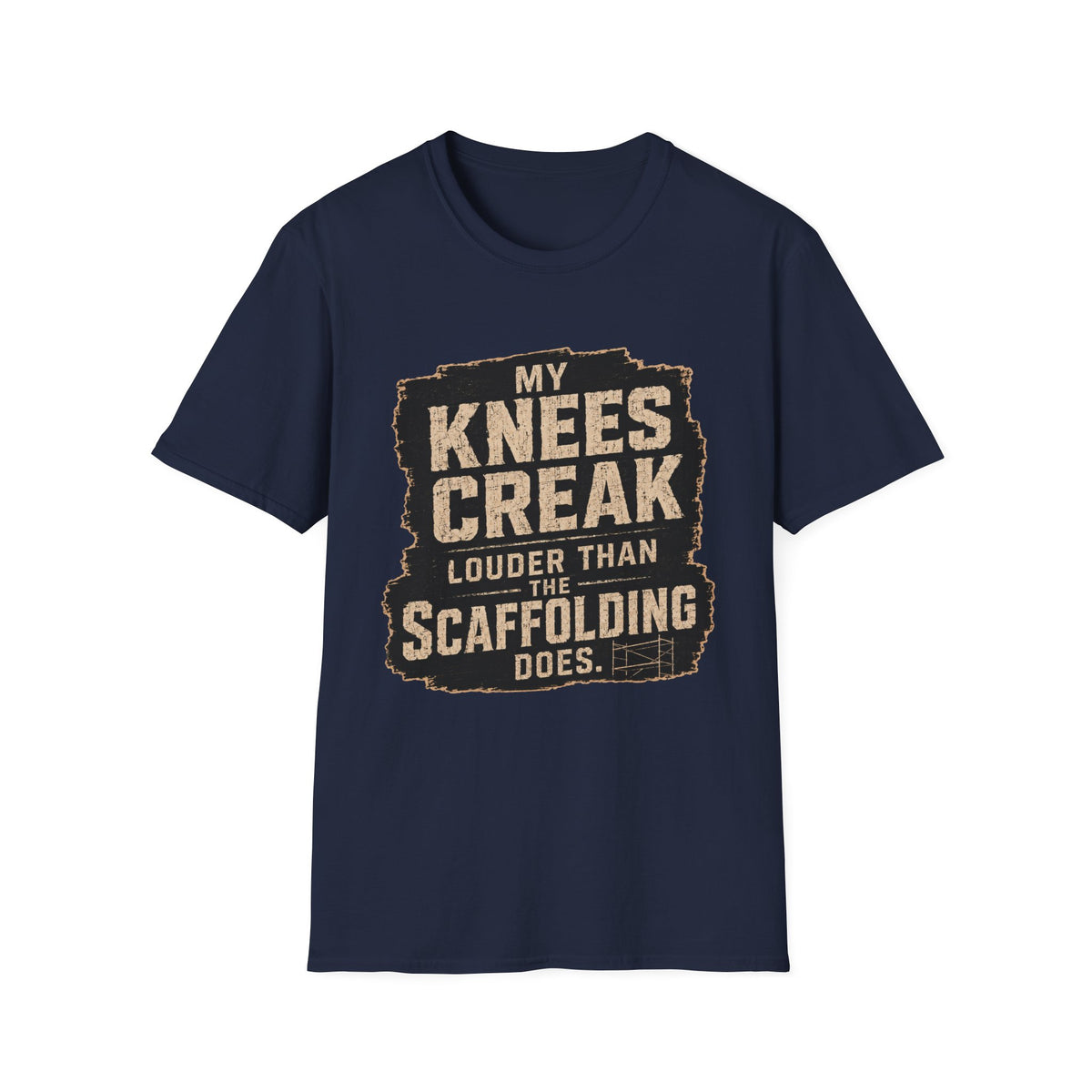 My Knees Creak Louder Than The Scaffolding Does T-Shirt — Funny Handyman Construction Tee
