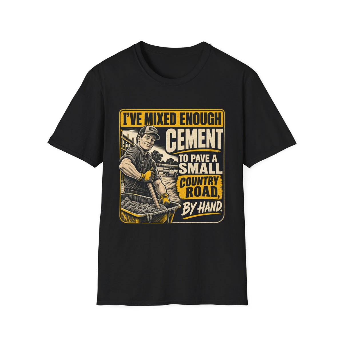 Cement Mixer T-Shirt – "I've Mixed Enough Cement to Pave a Small Country Road by Hand" Workwear Tee
