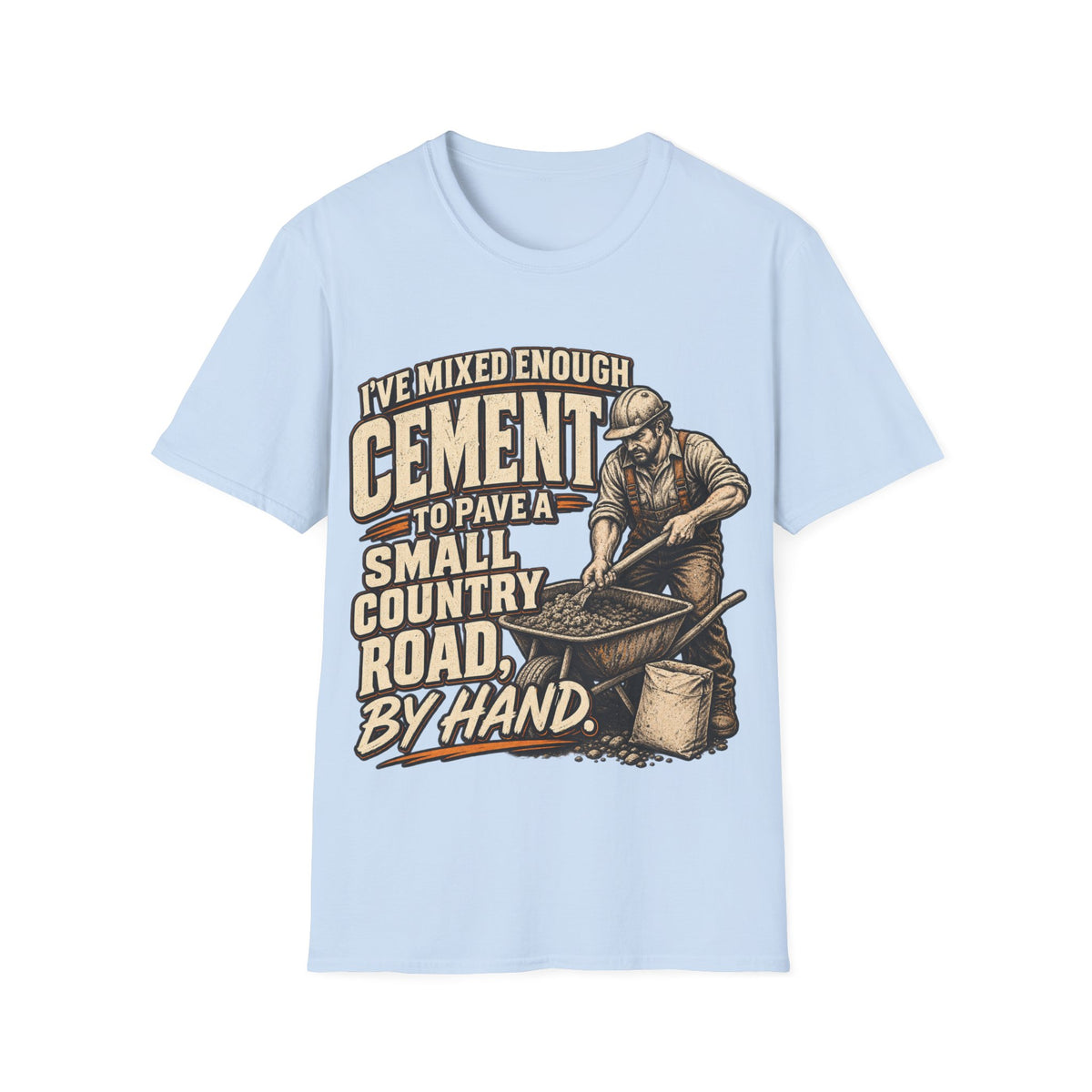Cement Worker T‑Shirt — "I’ve Mixed Enough Cement to Pave a Small Country Road by Hand" Construction Tee