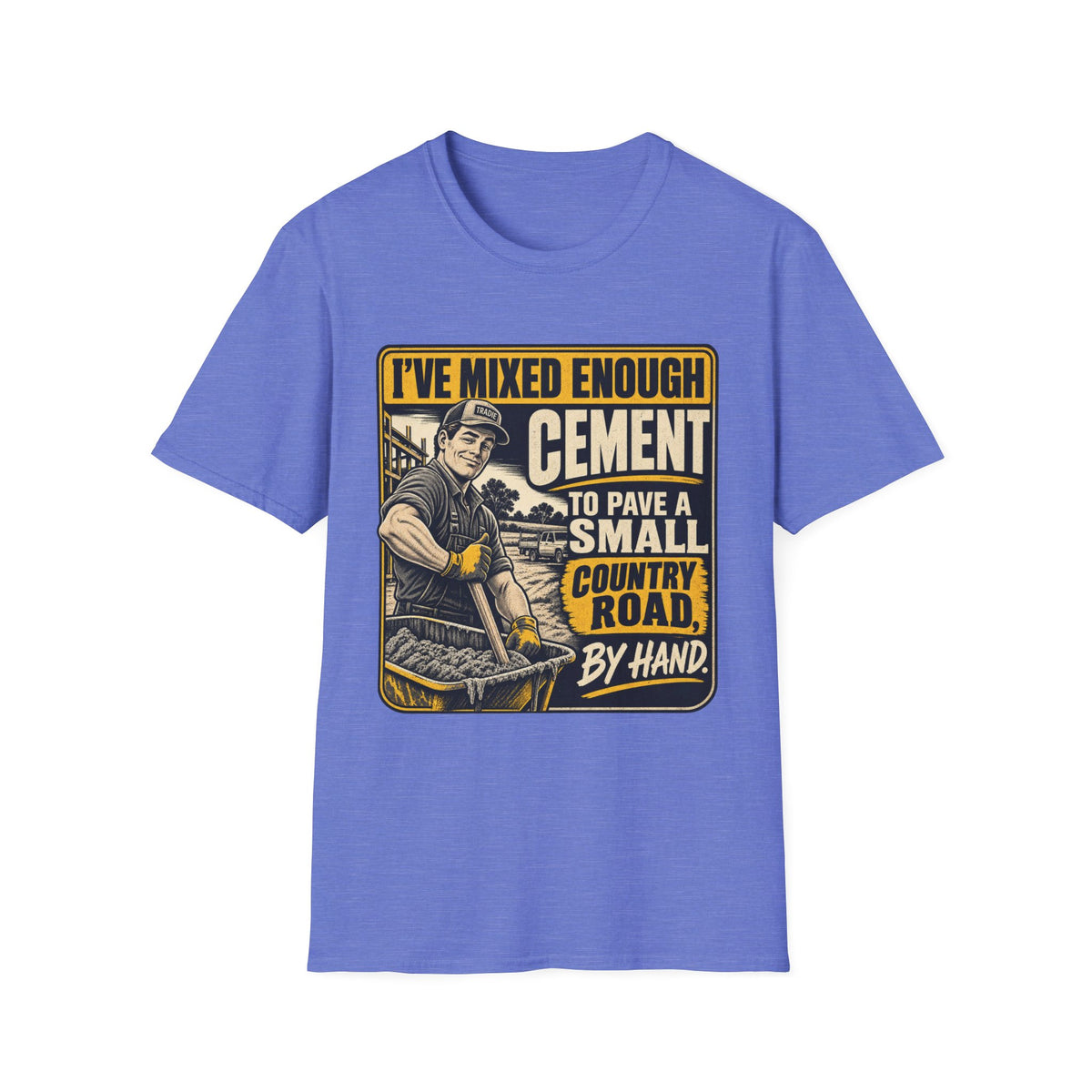 Cement Mixer T-Shirt – "I've Mixed Enough Cement to Pave a Small Country Road by Hand" Workwear Tee