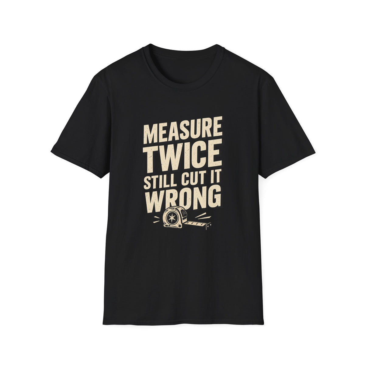 Measure Twice Still Cut It Wrong T-Shirt — Funny Carpenter Woodworker Tee