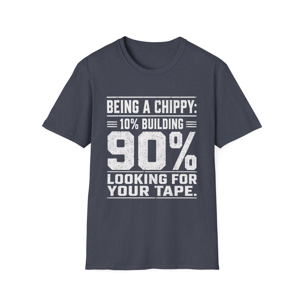 Being a Chippy T-Shirt - 10% Building 90% Looking For Your Tape Carpenter Tee