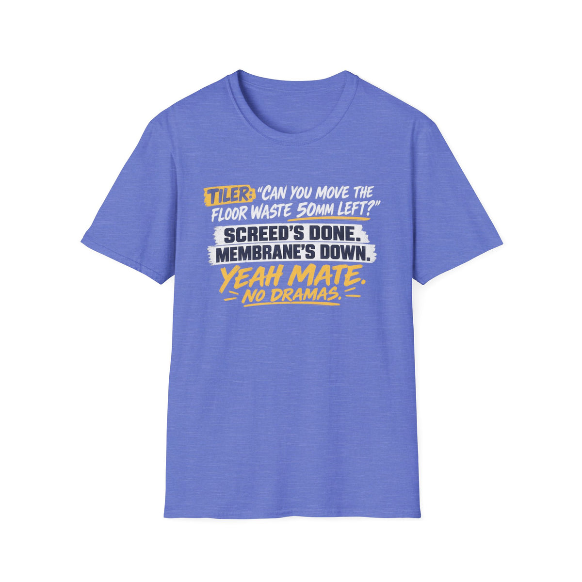 Tiler Quote T‑Shirt — “Can you move the floor waste 50mm left? Screed’s done. Membrane’s down. Yeah mate, no dramas.”