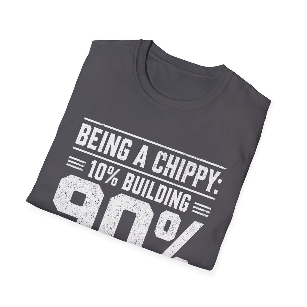Being a Chippy T-Shirt - 10% Building 90% Looking For Your Tape Carpenter Tee