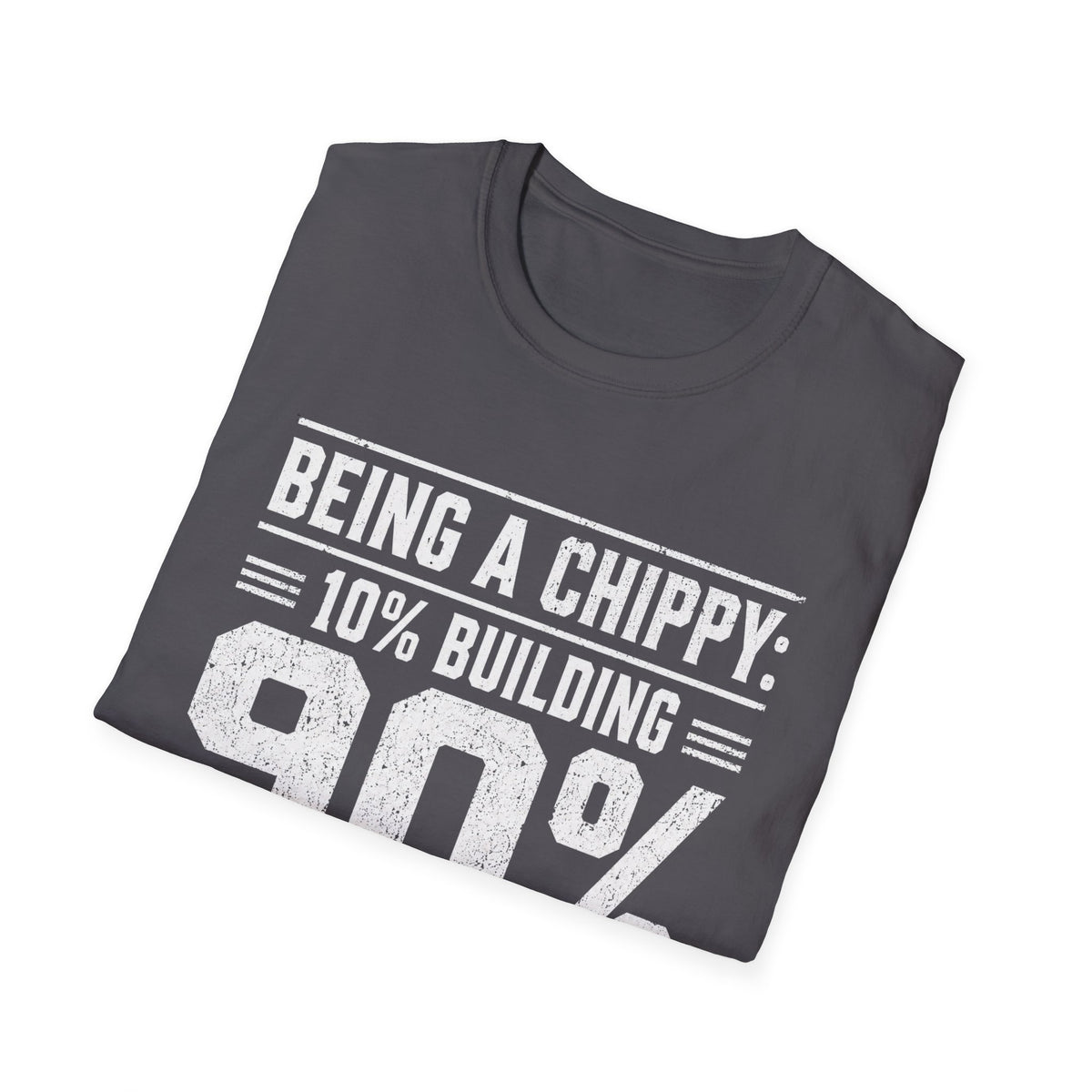 Being a Chippy T-Shirt - 10% Building 90% Looking For Your Tape Carpenter Tee