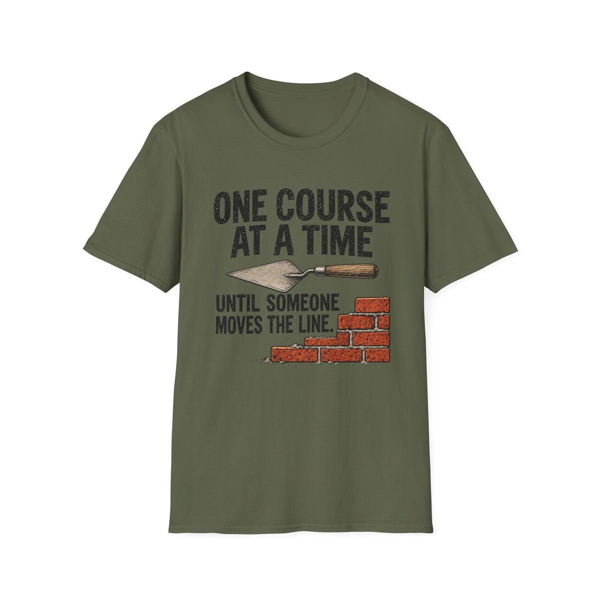 T-Shirt — "One Course At A Time Until Someone Moves The Line" Bricklayer T-Shirt