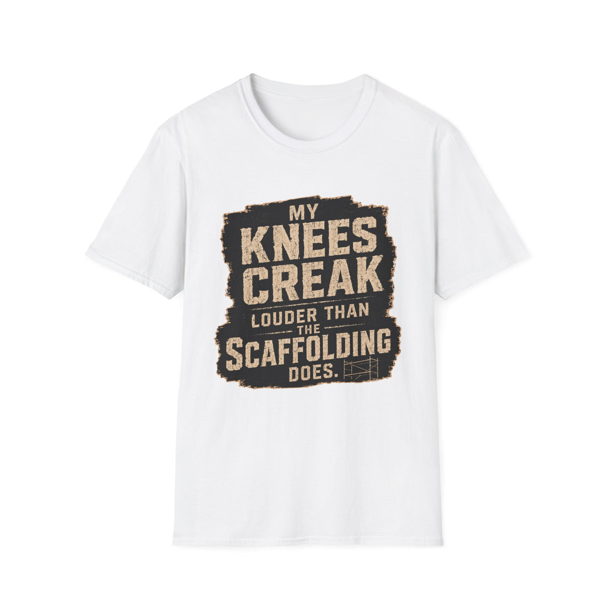 My Knees Creak Louder Than The Scaffolding Does T-Shirt — Funny Handyman Construction Tee