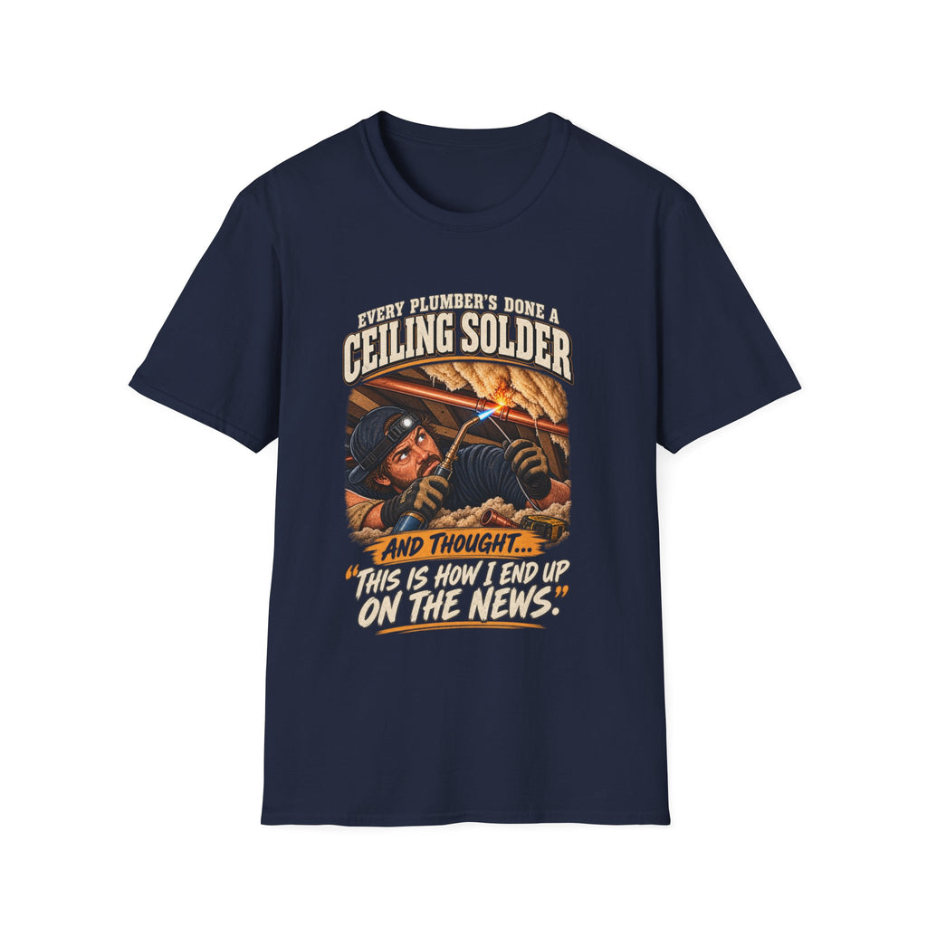 Plumber Ceiling Solder T-Shirt — "This Is How I End Up On The News" Tradesman Tee
