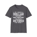 Funny Retirement T-Shirt — "If I Had a Dollar for Every 'While You're Here' I'd Have Retired By Now"