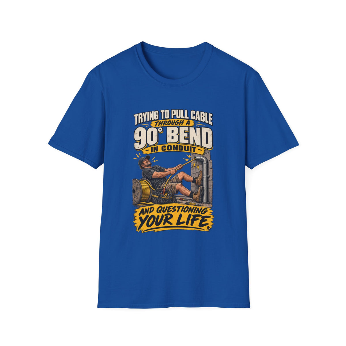 Electrician T-Shirt – "Trying to Pull Cable Through a 90 Bend in Conduit and Questioning Your Life"