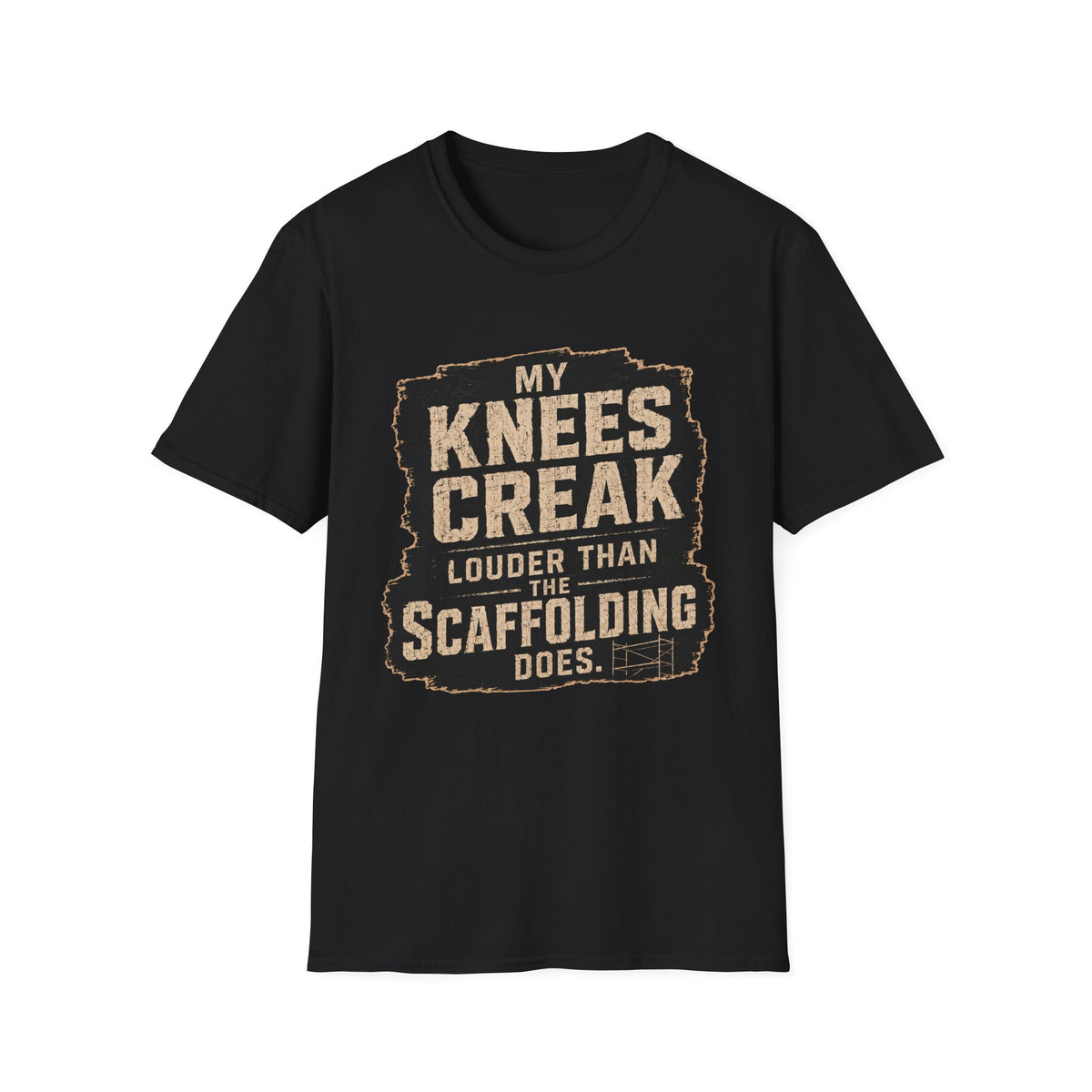 My Knees Creak Louder Than The Scaffolding Does T-Shirt — Funny Handyman Construction Tee