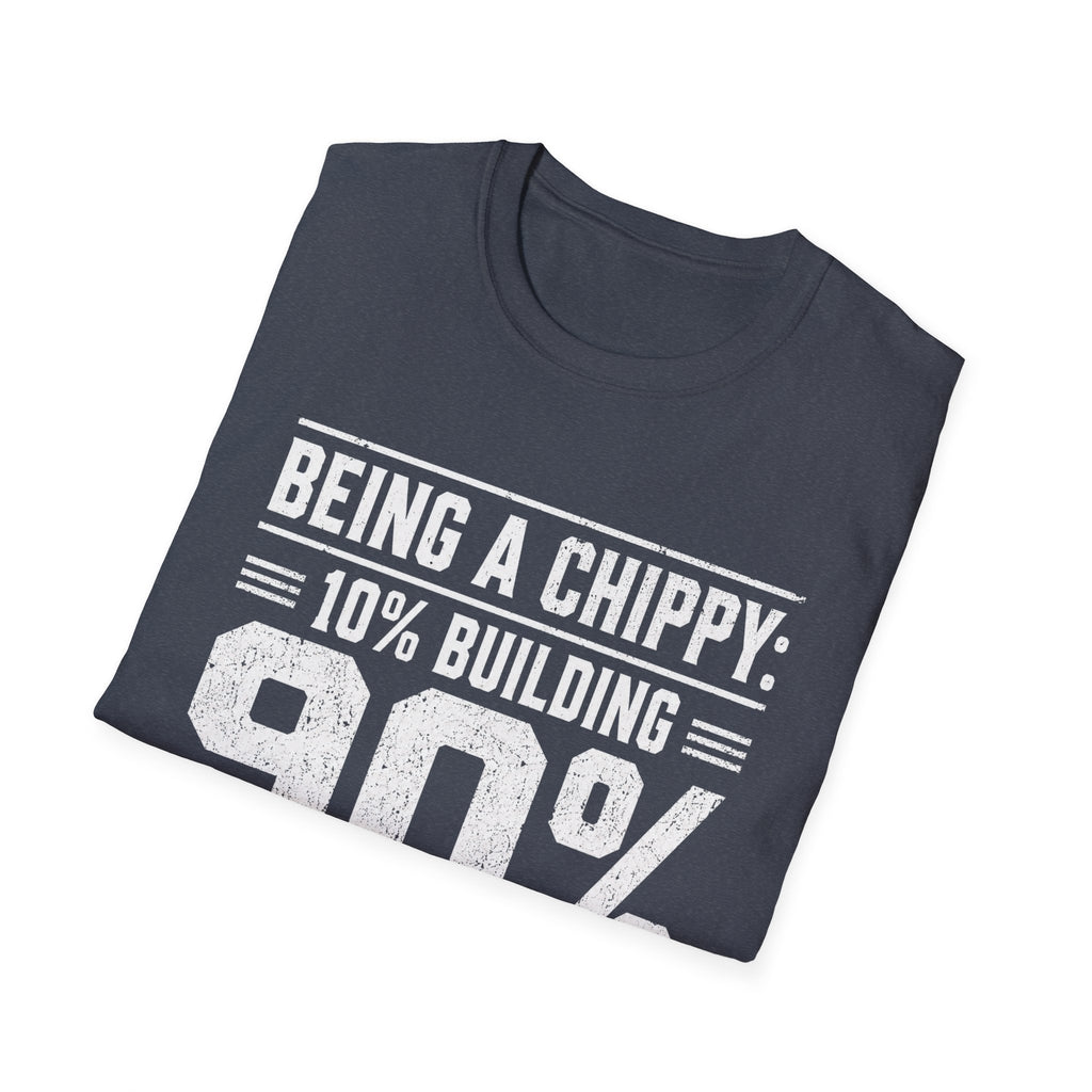 Being a Chippy T-Shirt - 10% Building 90% Looking For Your Tape Carpenter Tee