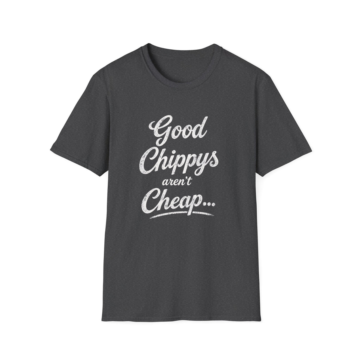 T-Shirt — "Good Chippys Aren't Cheap" Retro Script Tee