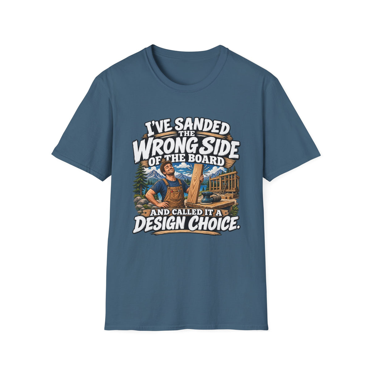 Sanding Mistake Carpenter T-Shirt – “I’ve Sanded the Wrong Side of the Board & Called It a Design Choice”