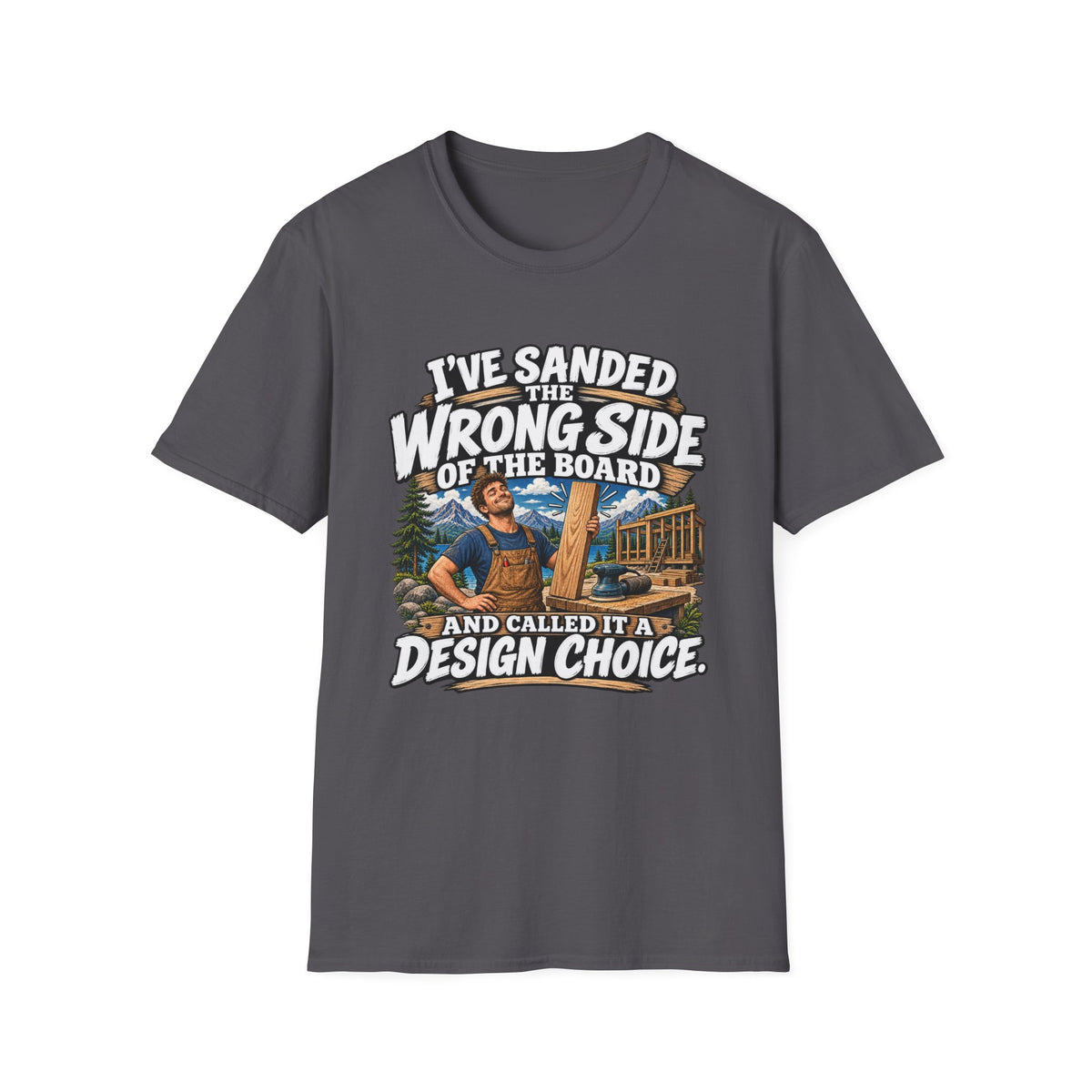 Sanding Mistake Carpenter T-Shirt – “I’ve Sanded the Wrong Side of the Board & Called It a Design Choice”