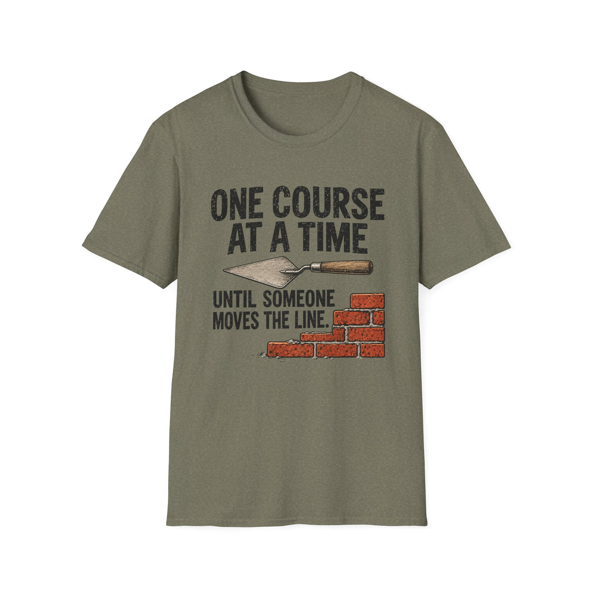T-Shirt — "One Course At A Time Until Someone Moves The Line" Bricklayer T-Shirt