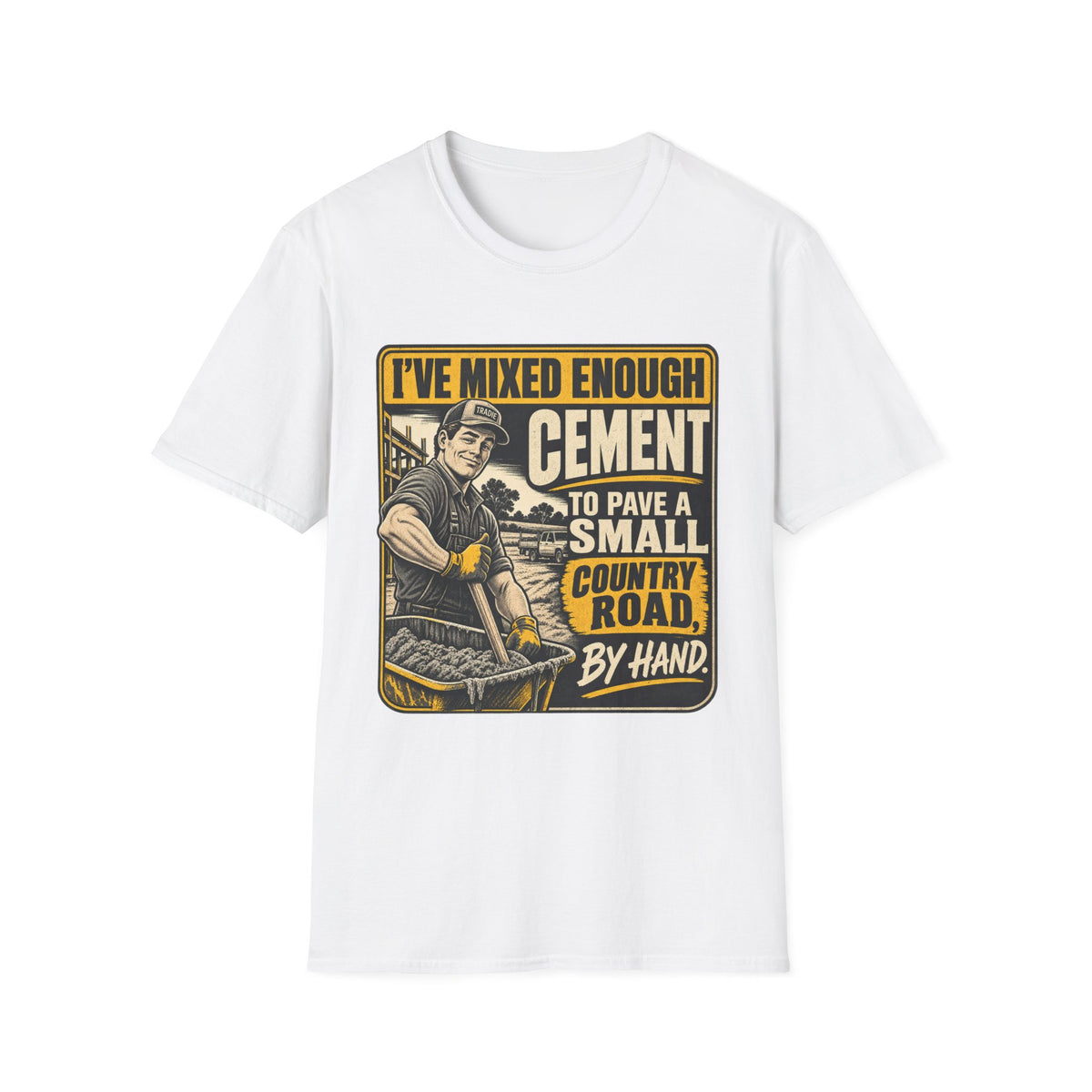 Cement Mixer T-Shirt – "I've Mixed Enough Cement to Pave a Small Country Road by Hand" Workwear Tee