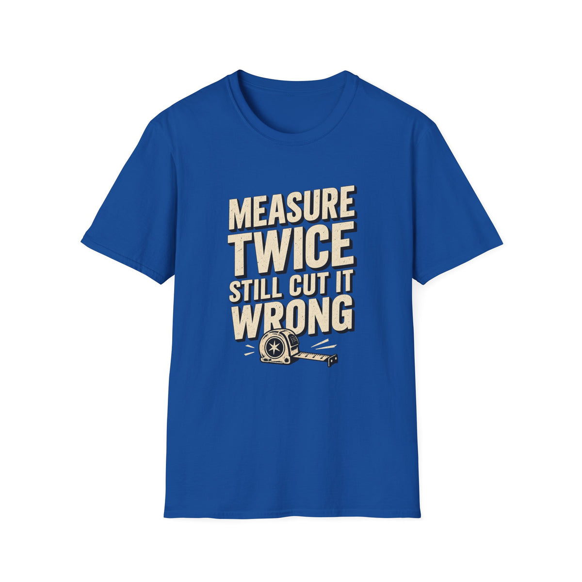 Measure Twice Still Cut It Wrong T-Shirt — Funny Carpenter Woodworker Tee