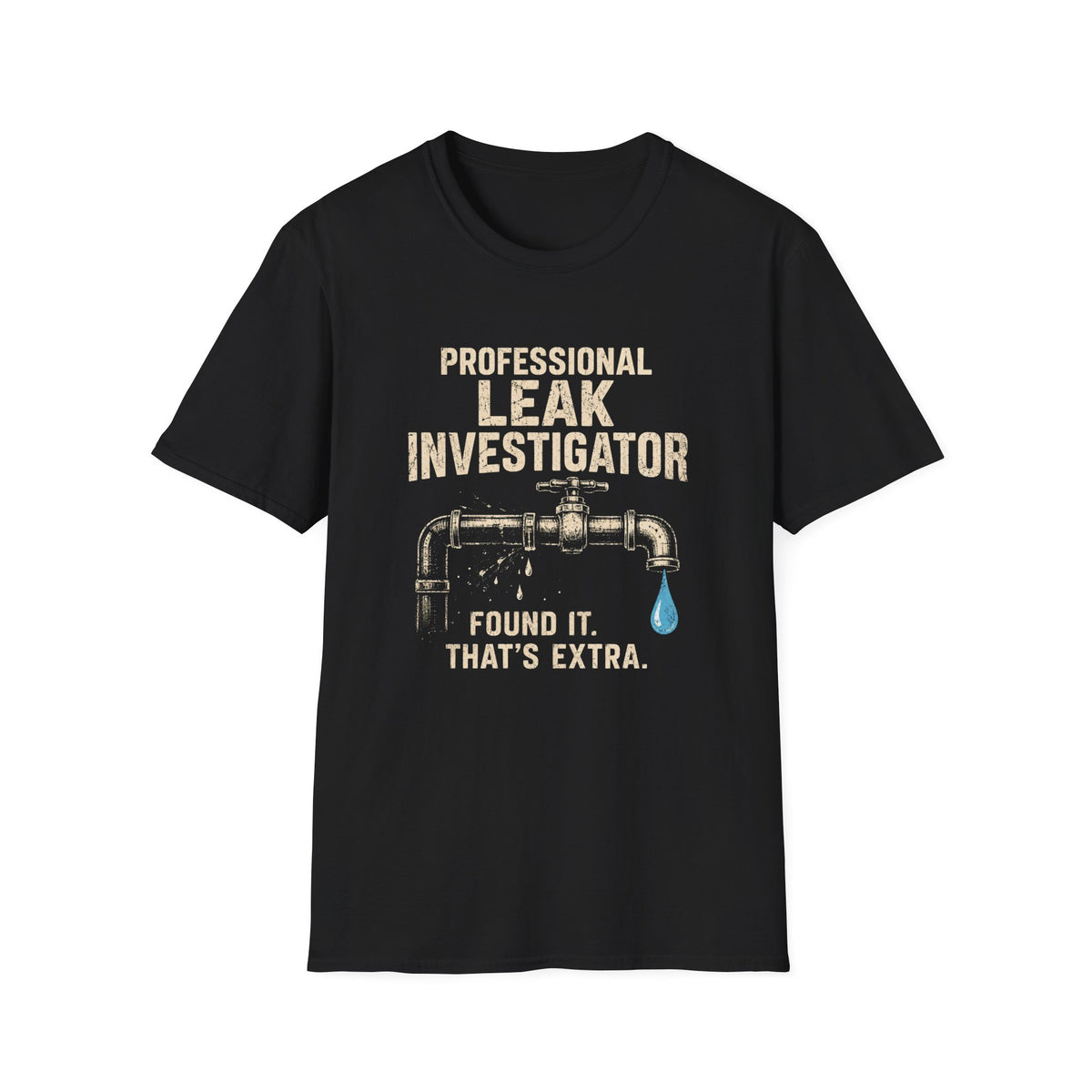 Leak Investigator T-Shirt — Professional "Found It, That’s Extra." Plumbing Tee