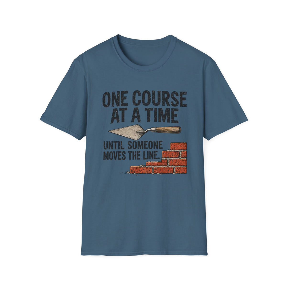 T-Shirt — "One Course At A Time Until Someone Moves The Line" Bricklayer T-Shirt
